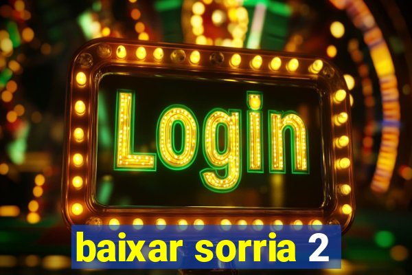 baixar sorria 2